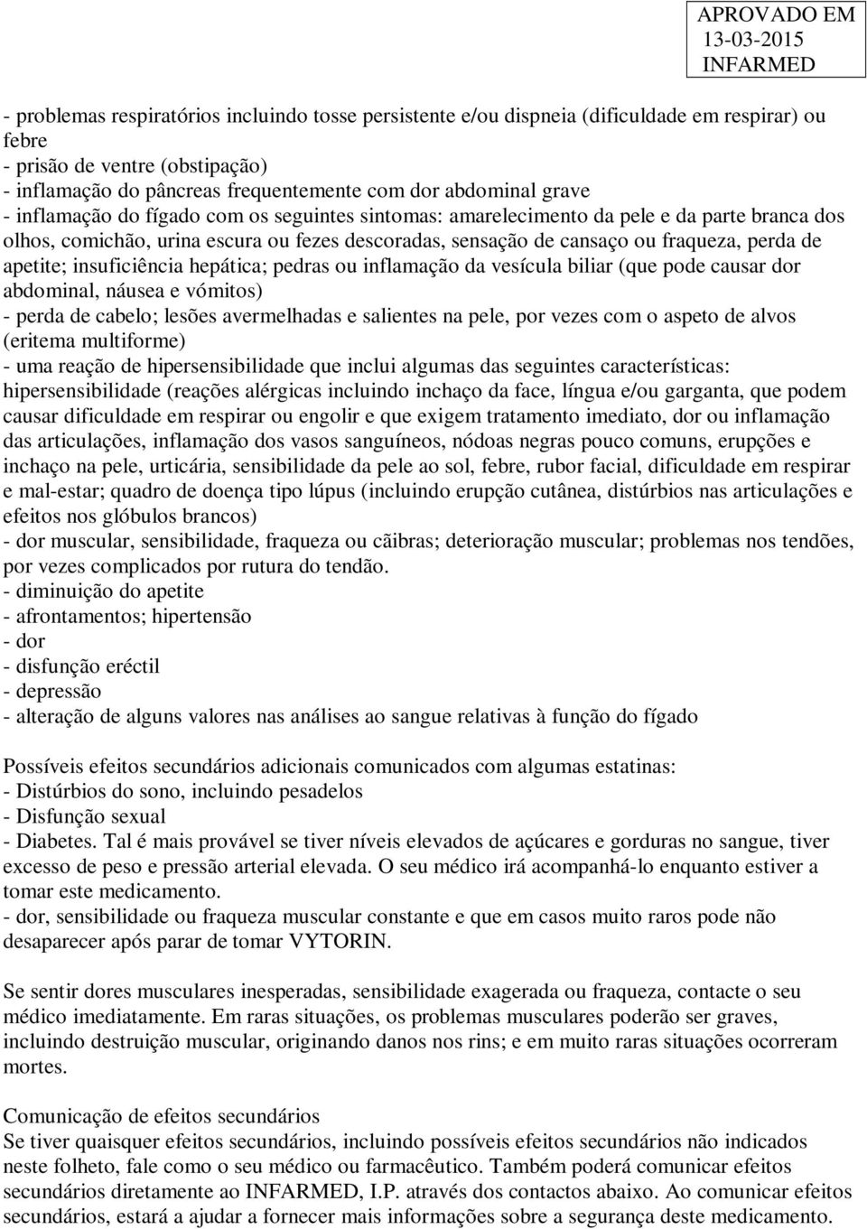 insuficiência hepática; pedras ou inflamação da vesícula biliar (que pode causar dor abdominal, náusea e vómitos) - perda de cabelo; lesões avermelhadas e salientes na pele, por vezes com o aspeto de