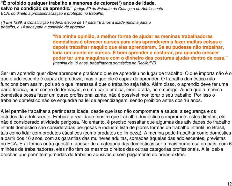 trabalho, e 14 anos para a condição de aprendiz Na minha opinião, a melhor forma de ajudar as meninas trabalhadoras domésticas é oferecer cursos para elas aprenderem a fazer muitas coisas e depois