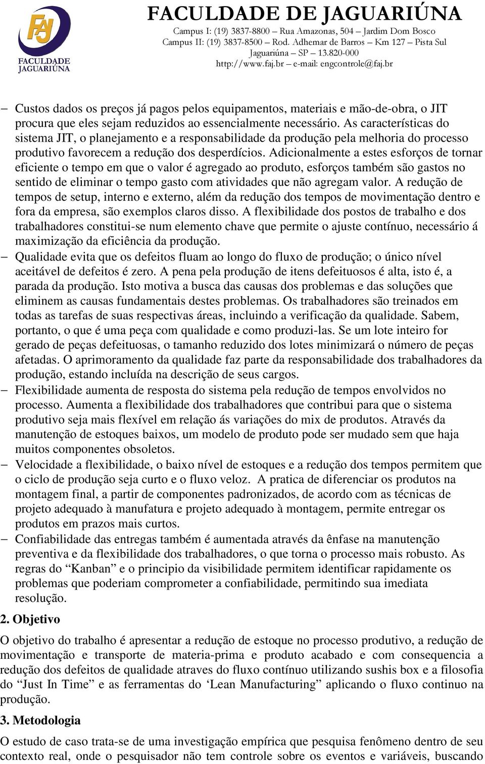 Adicionalmente a estes esforços de tornar eficiente o tempo em que o valor é agregado ao produto, esforços também são gastos no sentido de eliminar o tempo gasto com atividades que não agregam valor.