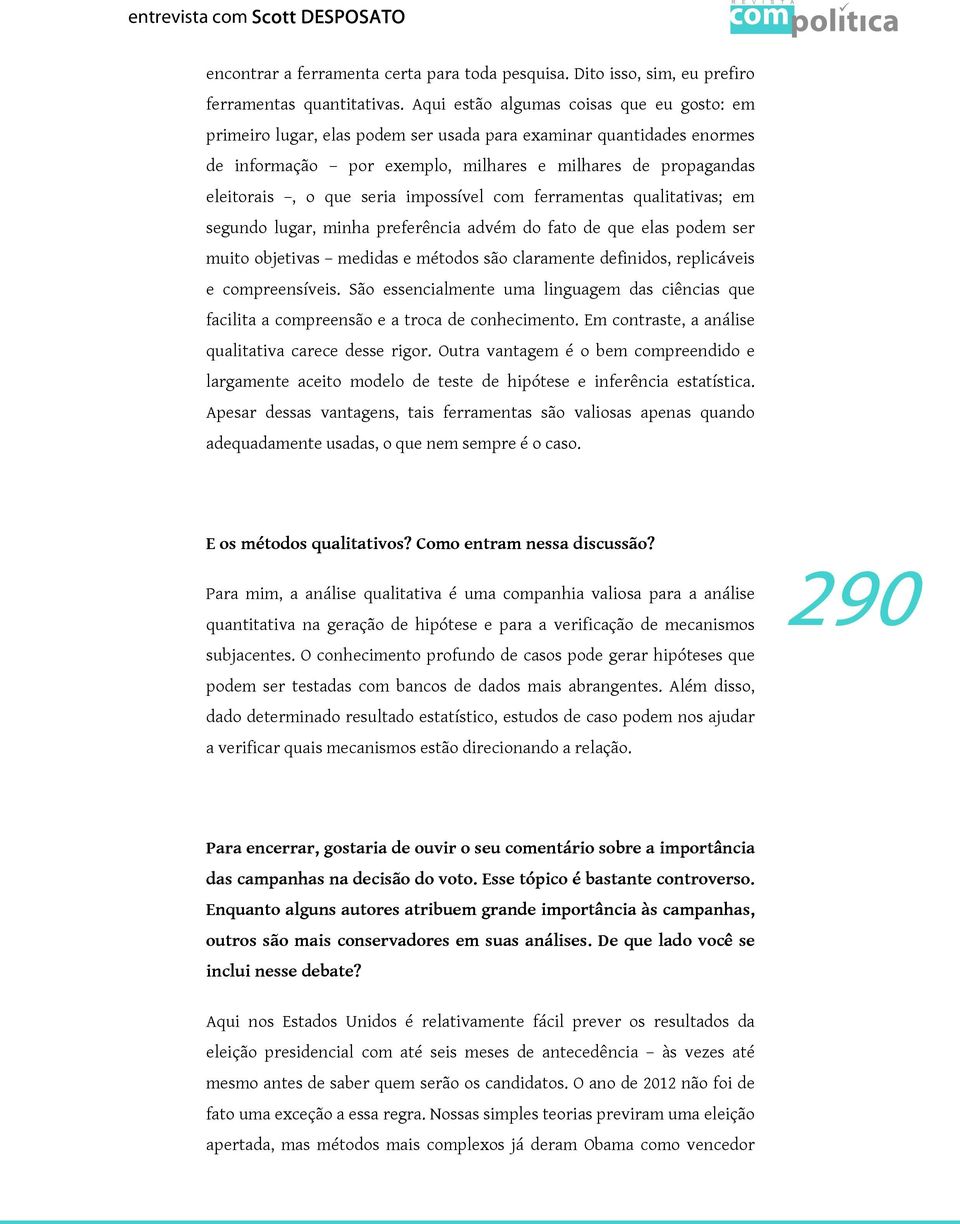 impossível com ferramentas qualitativas; em segundo lugar, minha preferência advém do fato de que elas podem ser muito objetivas medidas e métodos são claramente definidos, replicáveis e