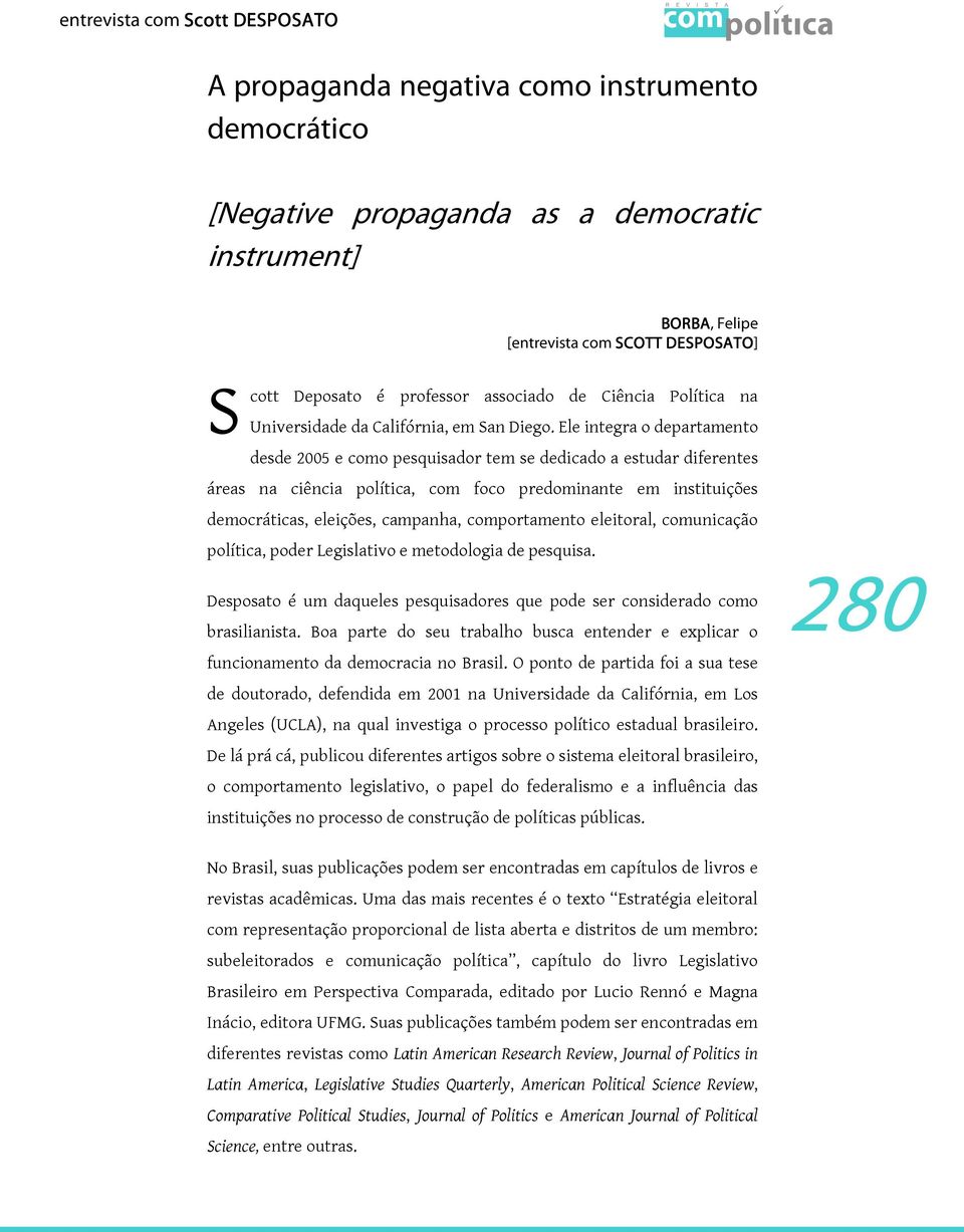 Ele integra o departamento desde 2005 e como pesquisador tem se dedicado a estudar diferentes áreas na ciência política, com foco predominante em instituições democráticas, eleições, campanha,