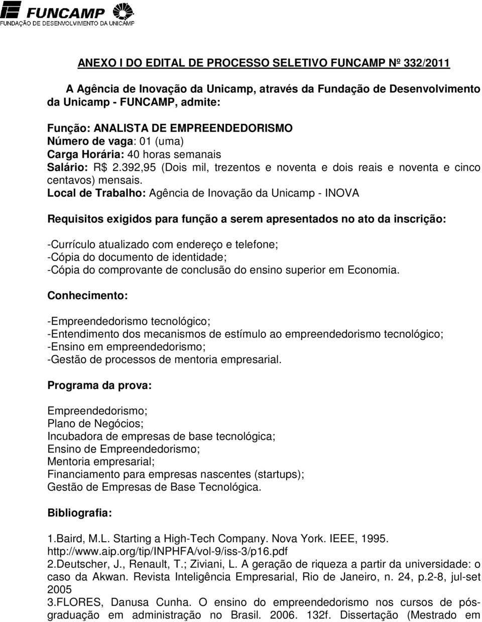 Local de Trabalho: Agência de Inovação da Unicamp - INOVA Requisitos exigidos para função a serem apresentados no ato da inscrição: -Currículo atualizado com endereço e telefone; -Cópia do documento