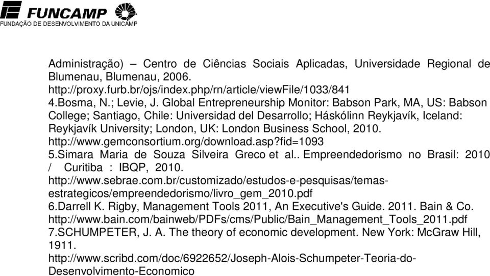 School, 2010. http://www.gemconsortium.org/download.asp?fid=1093 5.Simara Maria de Souza Silveira Greco et al.. Empreendedorismo no Brasil: 2010 / Curitiba : IBQP, 2010. http://www.sebrae.com.