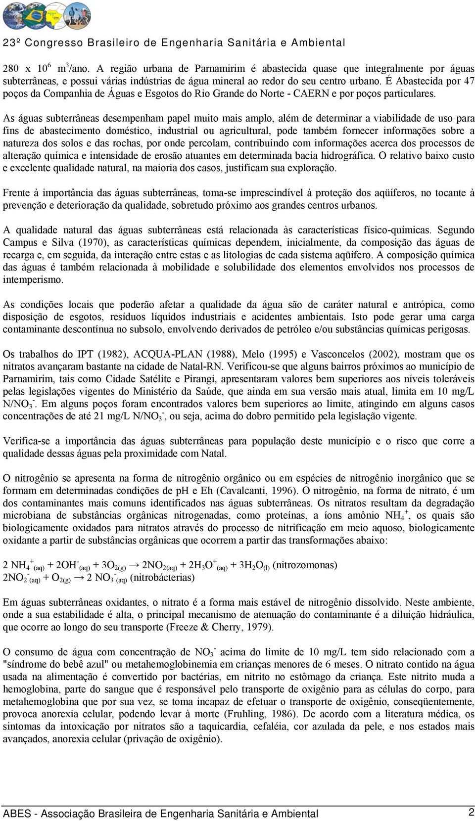 As águas subterrâneas desempenham papel muito mais amplo, além de determinar a viabilidade de uso para fins de abastecimento doméstico, industrial ou agricultural, pode também fornecer informações