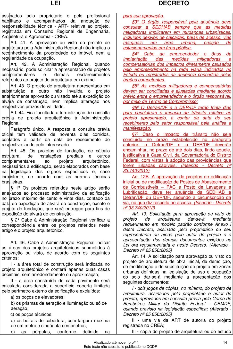 A aprovação ou visto do projeto de arquitetura pela Administração Regional não implica o reconhecimento da propriedade do imóvel, nem a regularidade da ocupação. Art. 42.