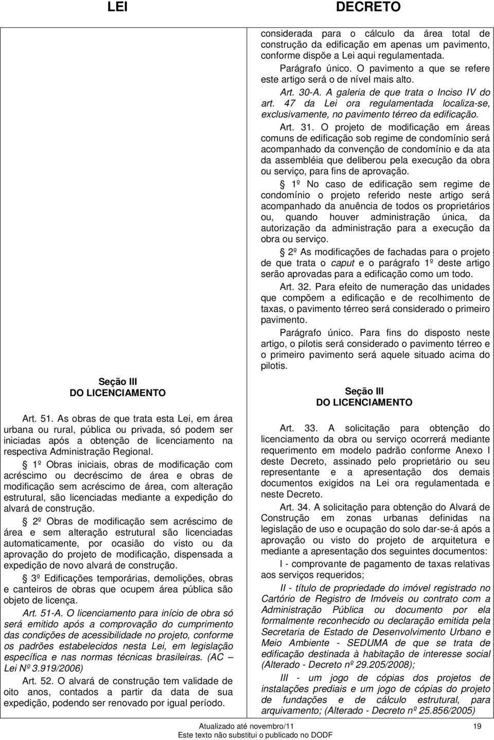 1º Obras iniciais, obras de modificação com acréscimo ou decréscimo de área e obras de modificação sem acréscimo de área, com alteração estrutural, são licenciadas mediante a expedição do alvará de