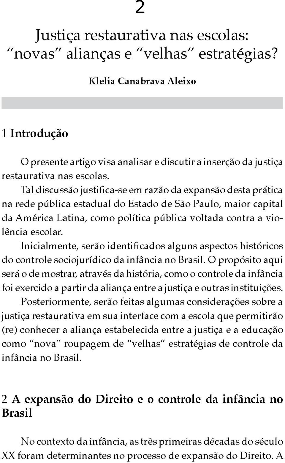 escolar. Inicialmente, serão identificados alguns aspectos históricos do controle sociojurídico da infância no Brasil.