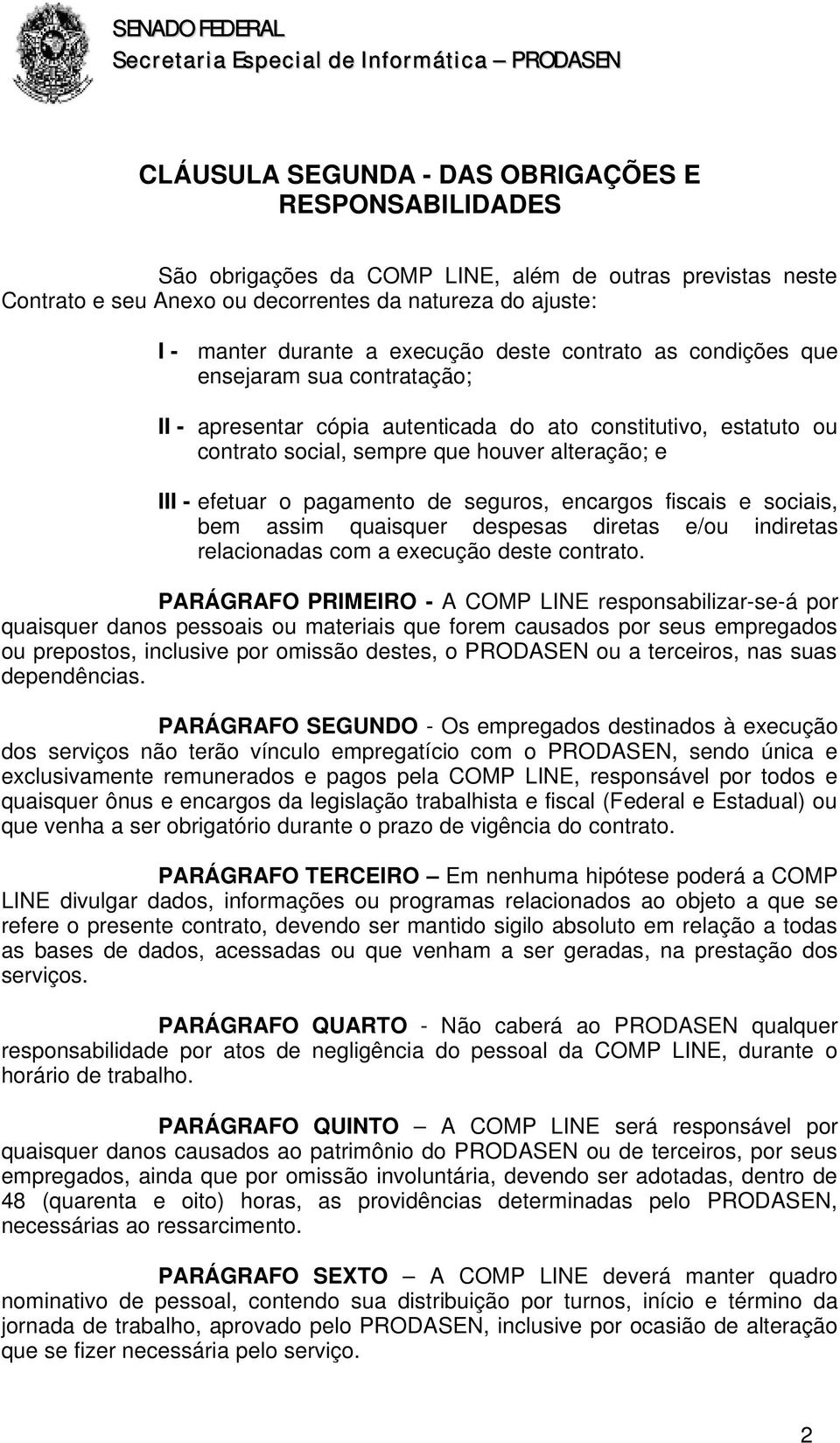 pagamento de seguros, encargos fiscais e sociais, bem assim quaisquer despesas diretas e/ou indiretas relacionadas com a execução deste contrato.