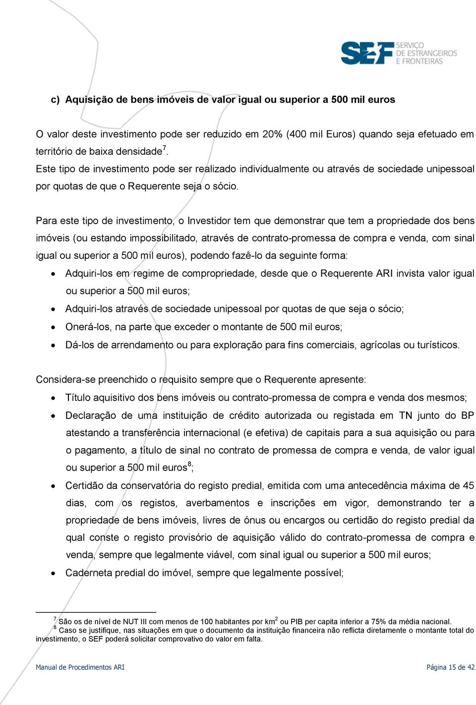 Para este tipo de investimento, o Investidor tem que demonstrar que tem a propriedade dos bens imóveis (ou estando impossibilitado, através de contrato-promessa de compra e venda, com sinal igual ou