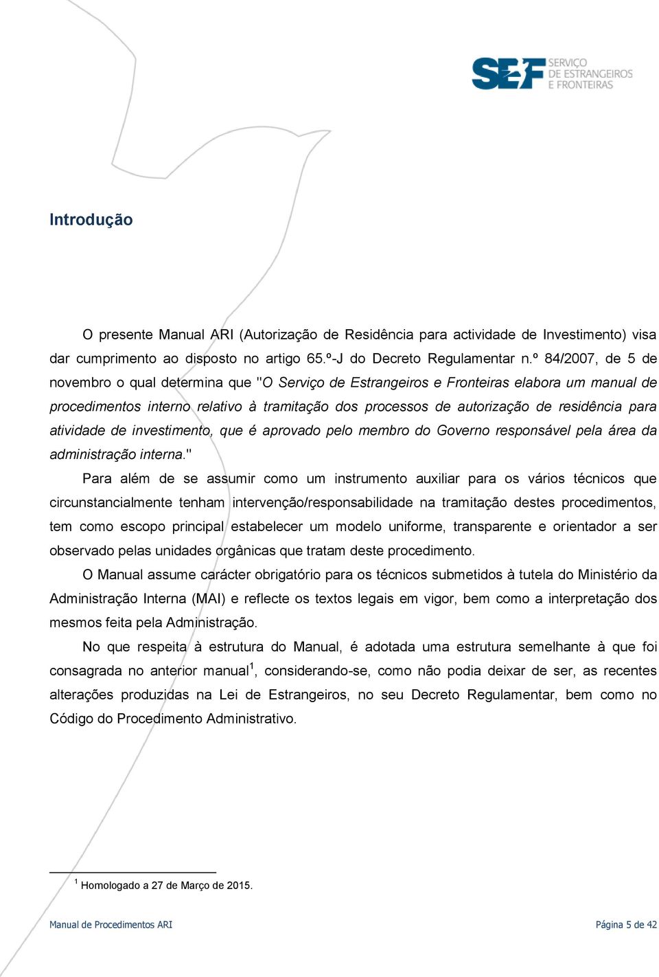 para atividade de investimento, que é aprovado pelo membro do Governo responsável pela área da administração interna.