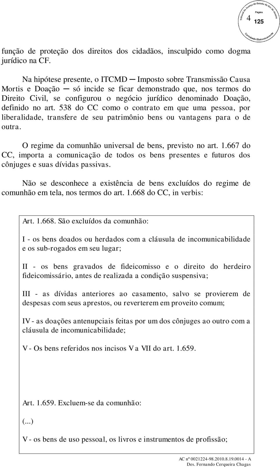 definido no art. 538 do CC como o contrato em que uma pessoa, por liberalidade, transfere de seu patrimônio bens ou vantagens para o de outra. O regime da comunhão universal de bens, previsto no art.