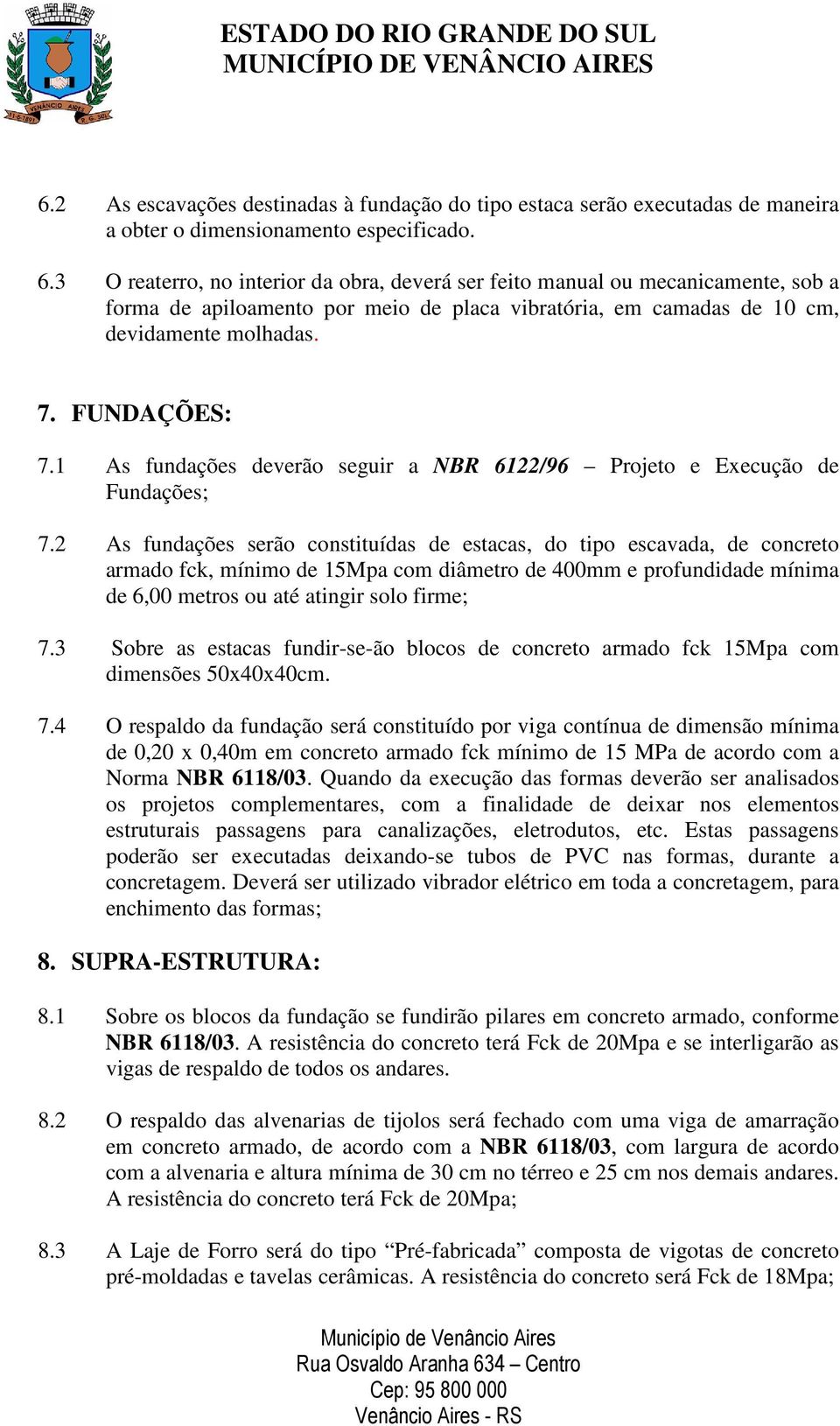 1 As fundações deverão seguir a NBR 6122/96 Projeto e Execução de Fundações; 7.