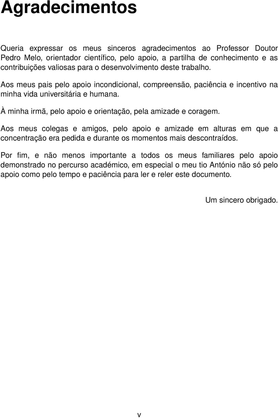 À minha irmã, pelo apoio e orientação, pela amizade e coragem.