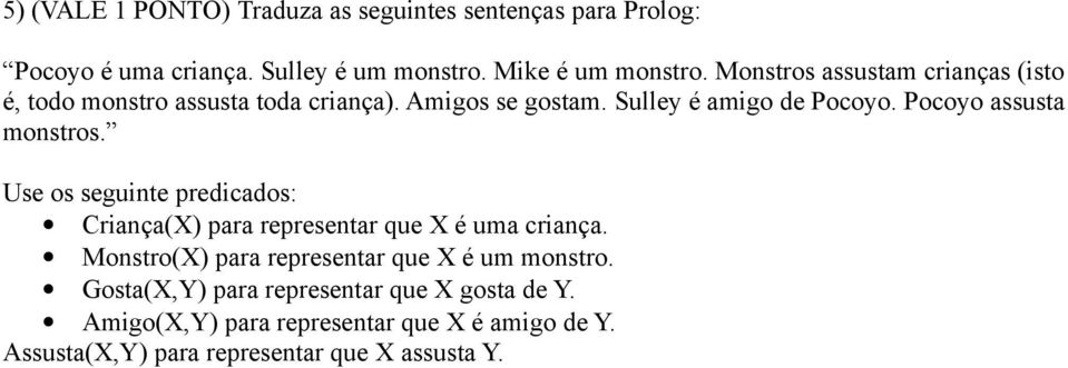 Pocoyo assusta monstros. Use os seguinte predicados: Criança(X) para representar que X é uma criança.