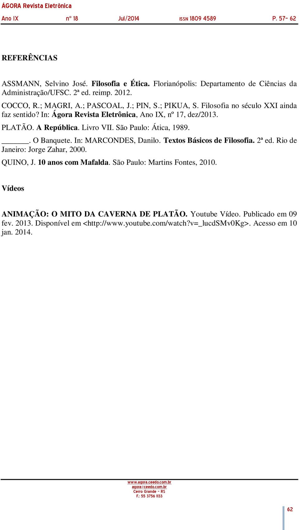 São Paulo: Ática, 1989.. O Banquete. In: MARCONDES, Danilo. Textos Básicos de Filosofia. 2ª ed. Rio de Janeiro: Jorge Zahar, 2000. QUINO, J. 10 anos com Mafalda.