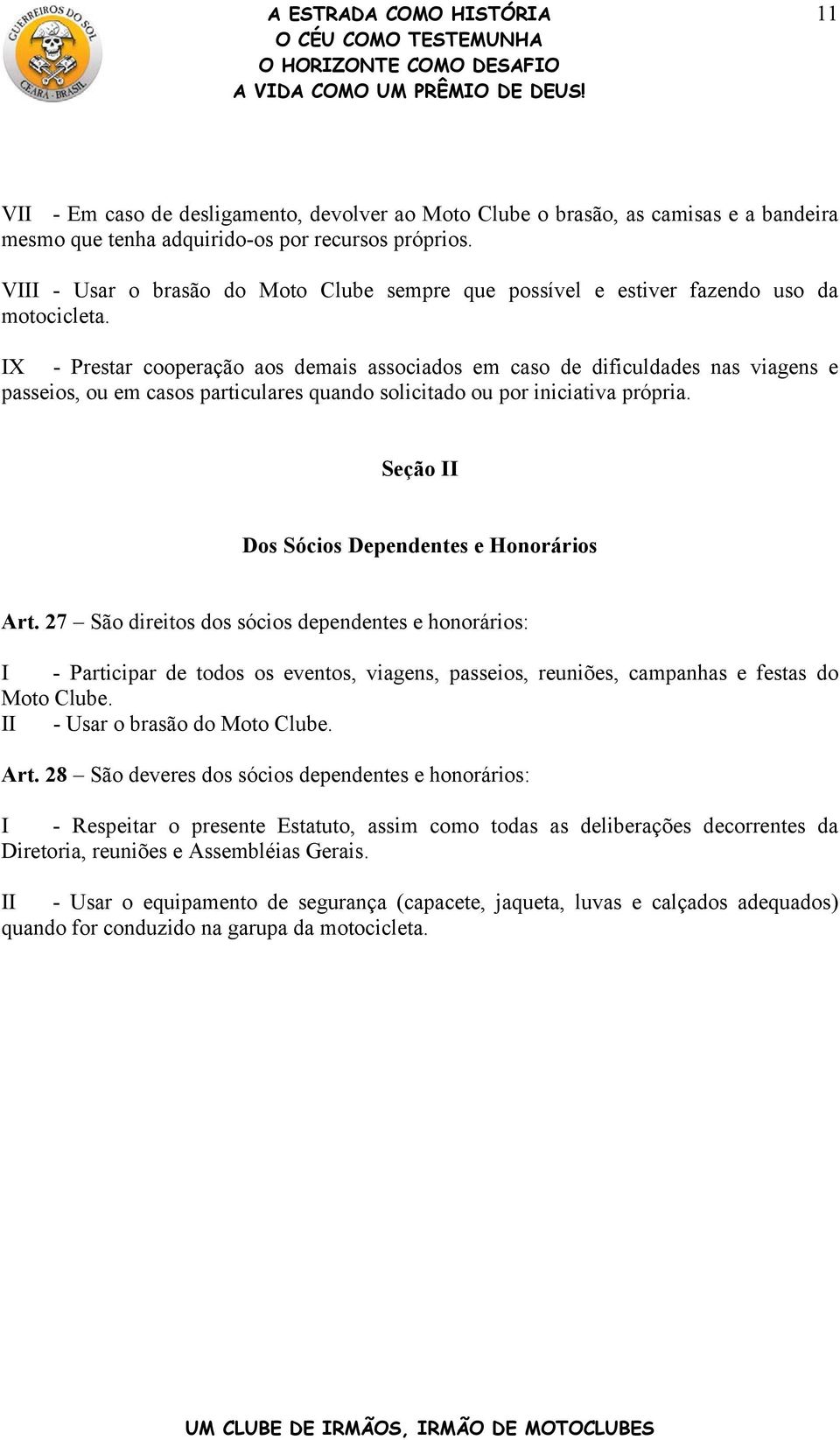 IX - Prestar cooperação aos demais associados em caso de dificuldades nas viagens e passeios, ou em casos particulares quando solicitado ou por iniciativa própria.