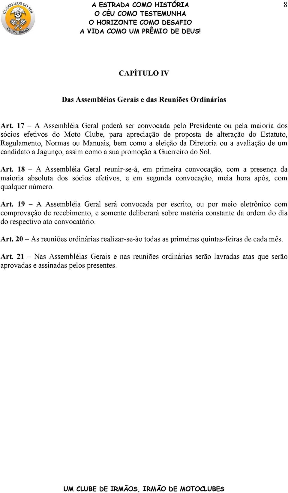 como a eleição da Diretoria ou a avaliação de um candidato a Jagunço, assim como a sua promoção a Guerreiro do Sol. Art.