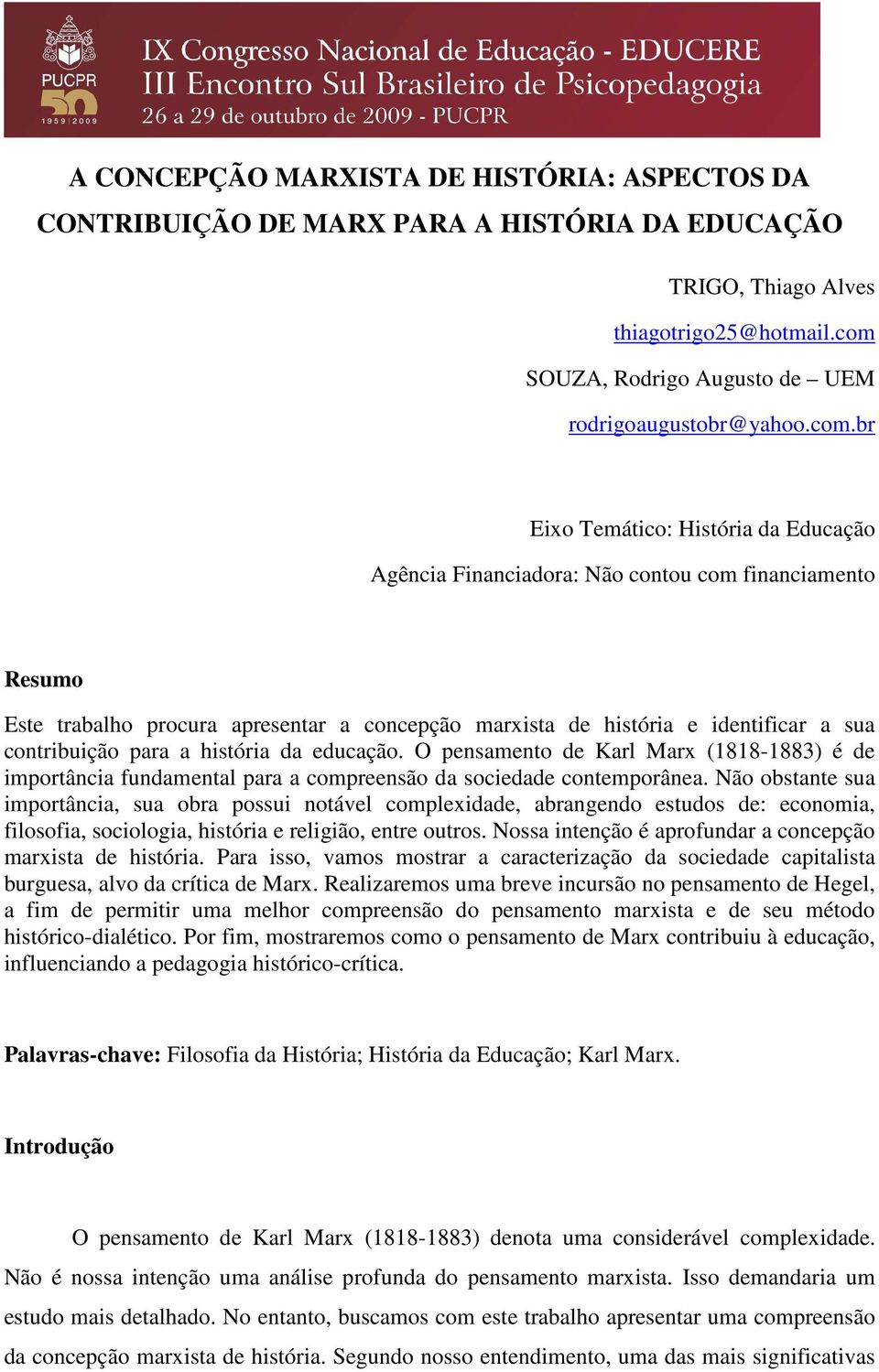 br Eixo Temático: História da Educação Agência Financiadora: Não contou com financiamento Resumo Este trabalho procura apresentar a concepção marxista de história e identificar a sua contribuição