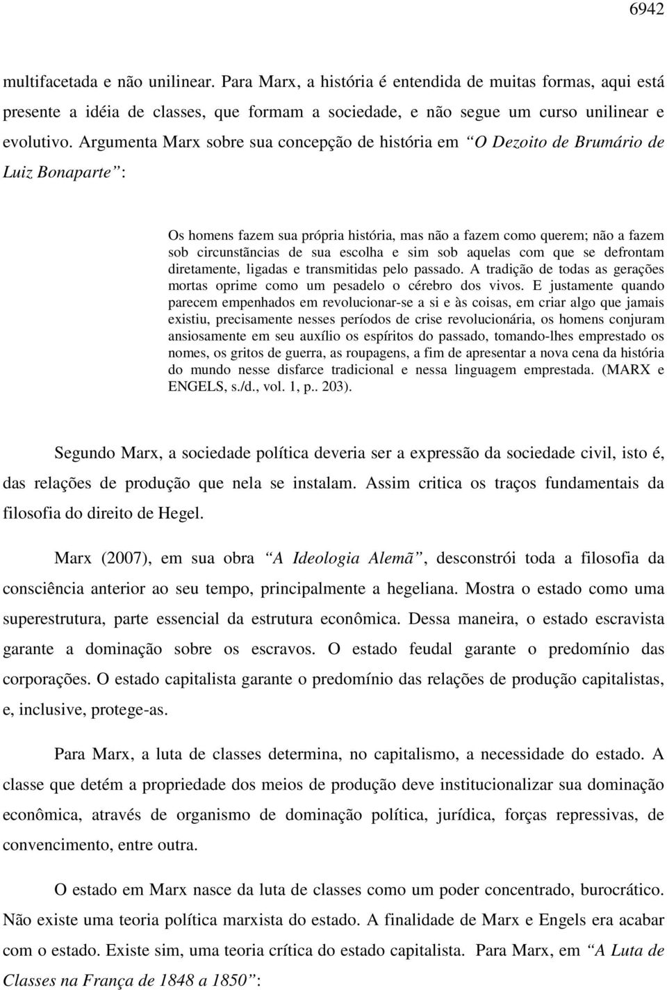 escolha e sim sob aquelas com que se defrontam diretamente, ligadas e transmitidas pelo passado. A tradição de todas as gerações mortas oprime como um pesadelo o cérebro dos vivos.