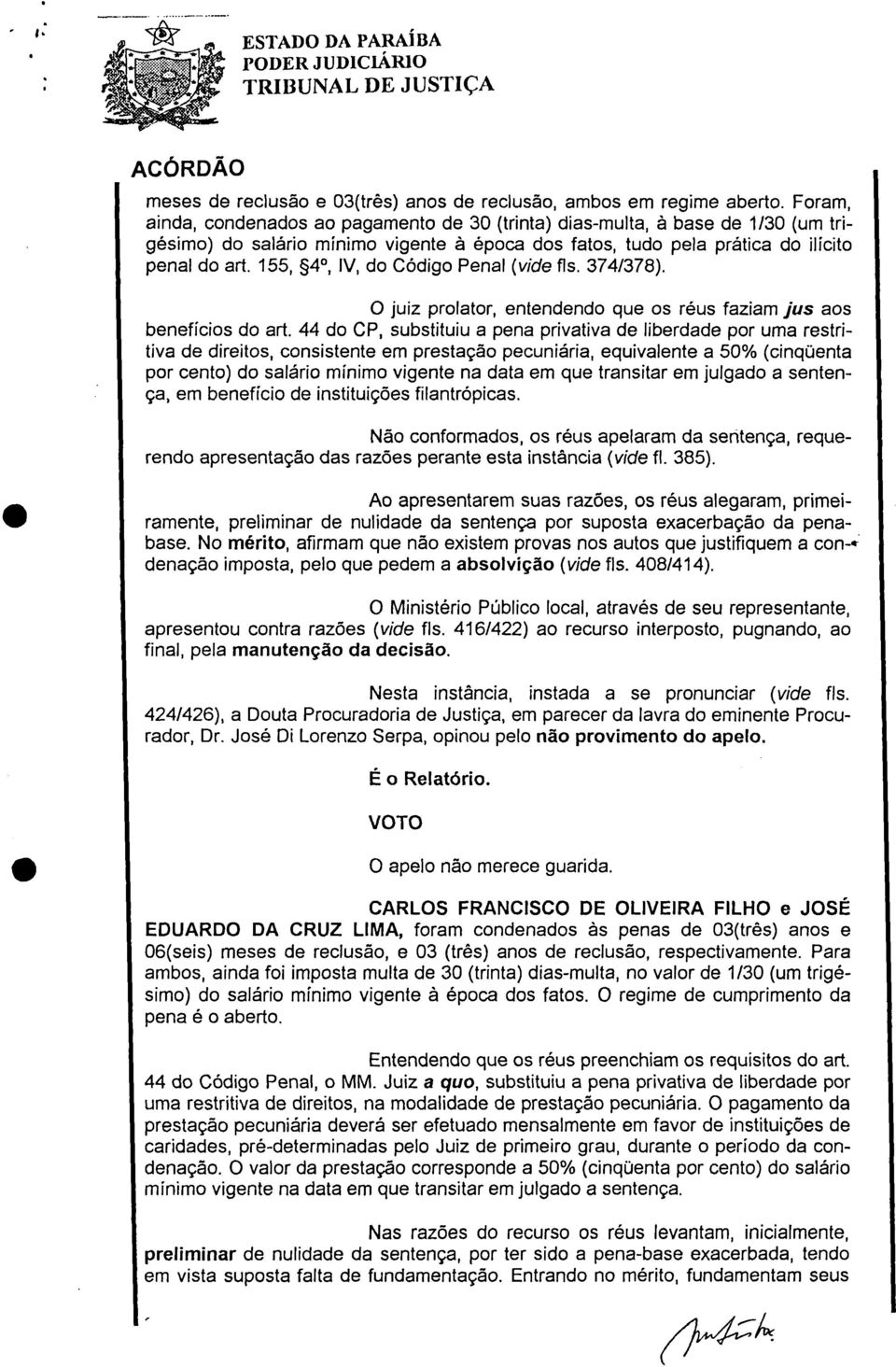 155, 4, IV, do Código Penal (vide fls. 374/378). O juiz prolator, entendendo que os réus faziam jus aos benefícios do art.