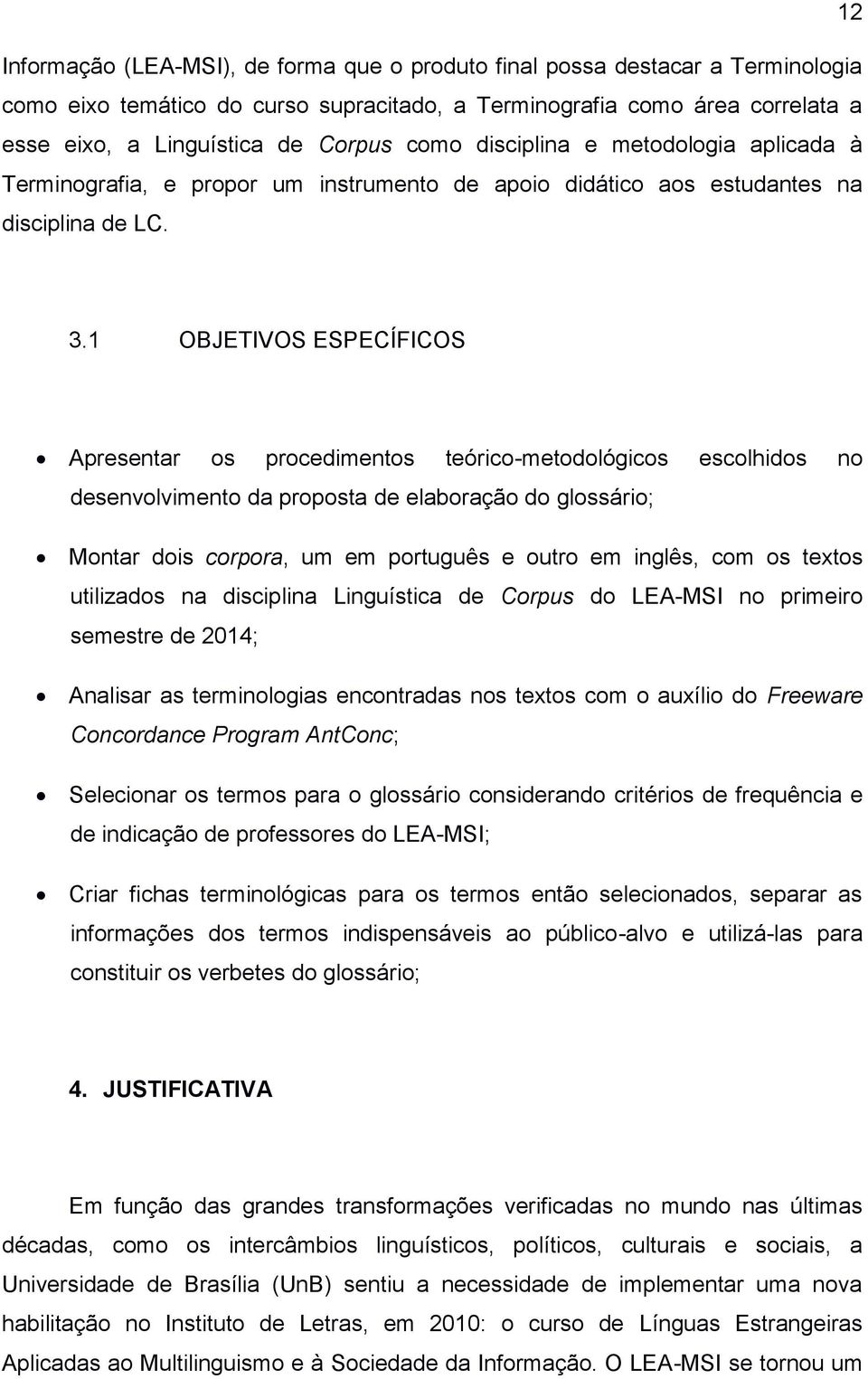 1 OBJETIVOS ESPECÍFICOS Apresentar os procedimentos teórico-metodológicos escolhidos no desenvolvimento da proposta de elaboração do glossário; Montar dois corpora, um em português e outro em inglês,