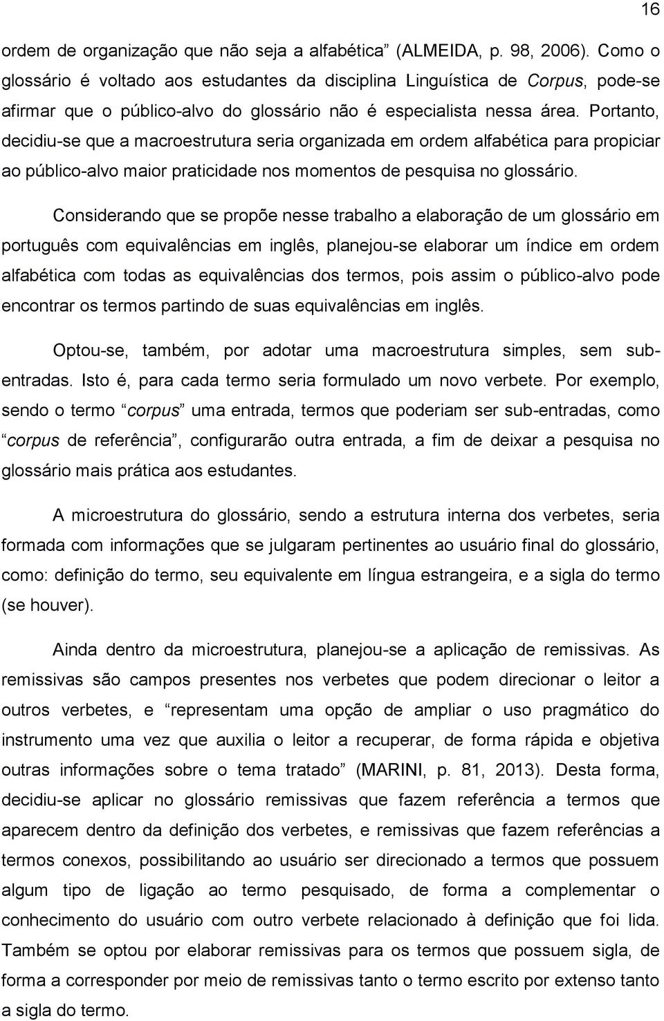 Portanto, decidiu-se que a macroestrutura seria organizada em ordem alfabética para propiciar ao público-alvo maior praticidade nos momentos de pesquisa no glossário.