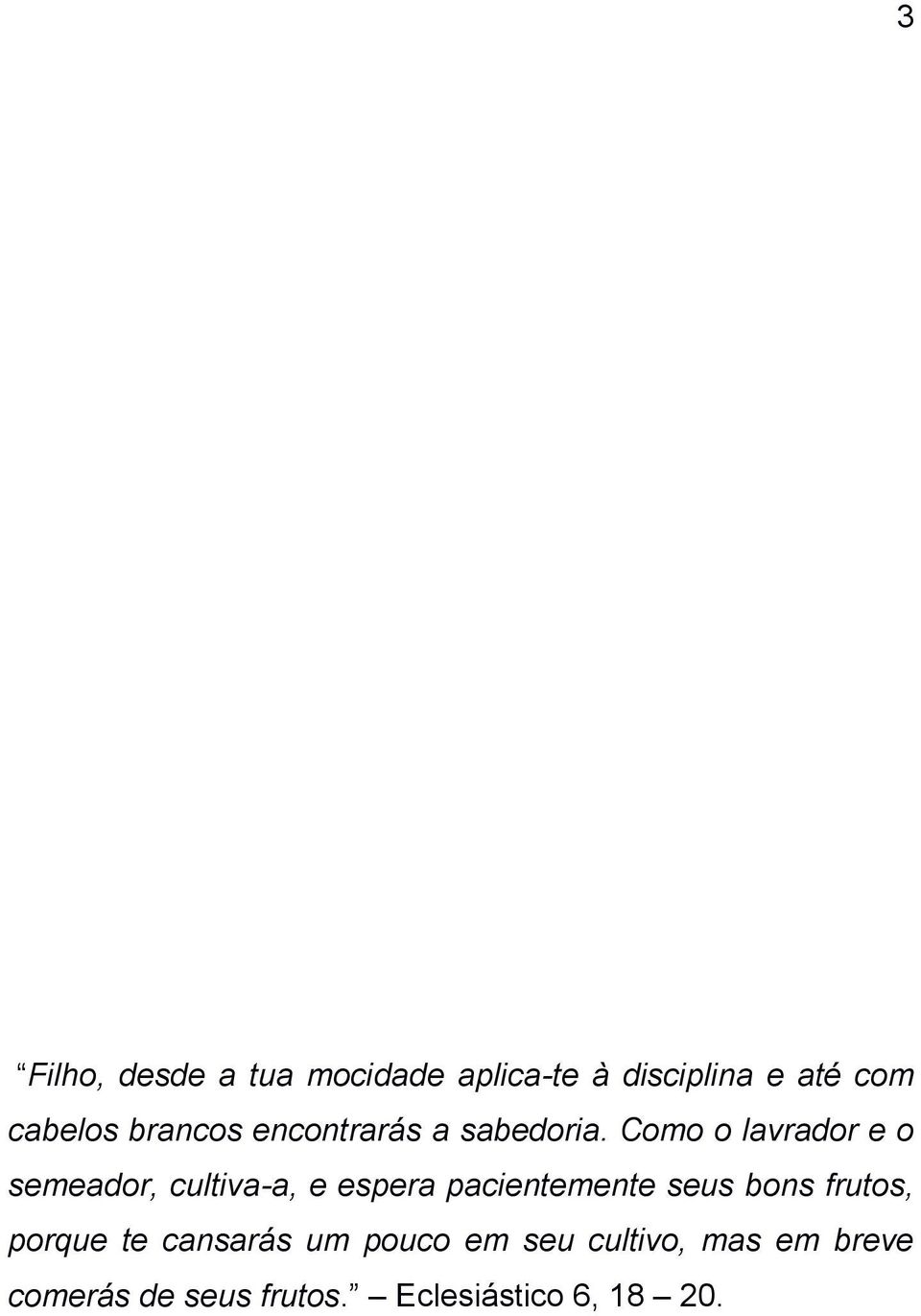 Como o lavrador e o semeador, cultiva-a, e espera pacientemente seus