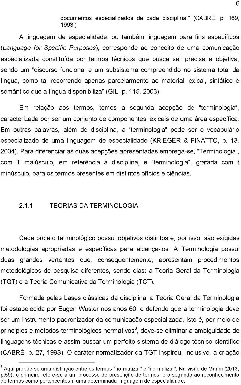 que busca ser precisa e objetiva, sendo um discurso funcional e um subsistema compreendido no sistema total da língua, como tal recorrendo apenas parcelarmente ao material lexical, sintático e