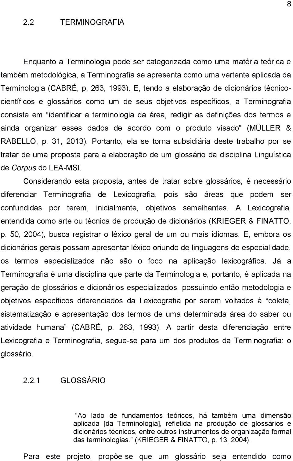 E, tendo a elaboração de dicionários técnicocientíficos e glossários como um de seus objetivos específicos, a Terminografia consiste em identificar a terminologia da área, redigir as definições dos