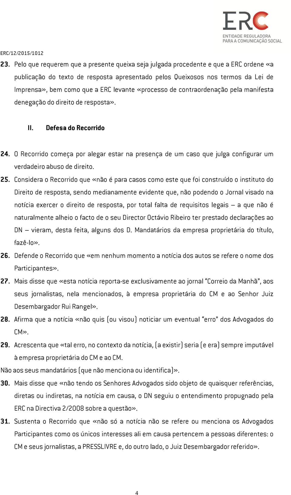 O Recorrido começa por alegar estar na presença de um caso que julga configurar um verdadeiro abuso de direito. 25.