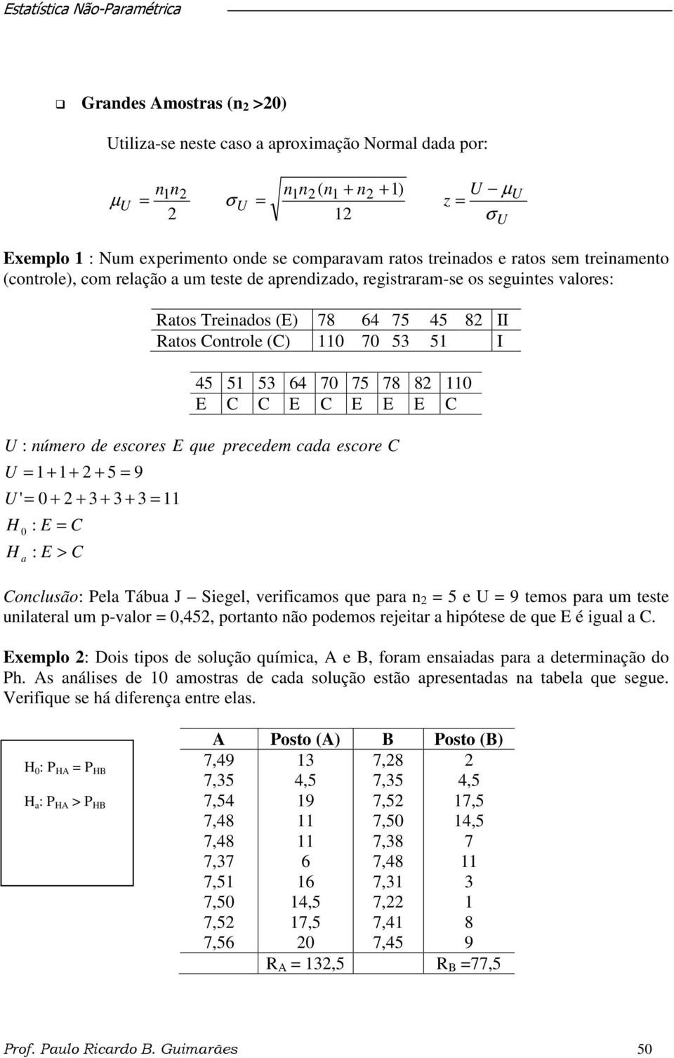 C C E C E E E C U : número de escores E U 1+ 1+ + 5 9 U ' 0 + + 3 + 3 + 3 11 H H 0 : E C : E C a > que precedem cada escore C Conclusão: Pela Tábua J Siegel, verificamos que para n 5 e U 9 temos para