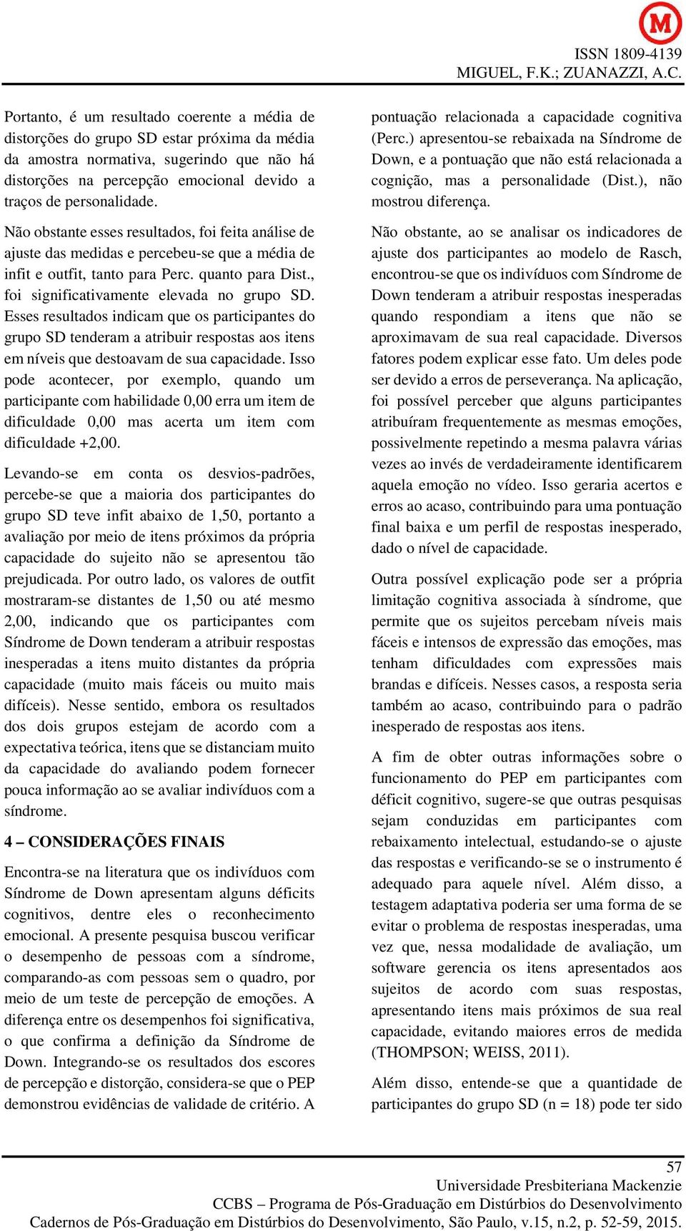 , foi significativamente elevada no grupo SD. Esses resultados indicam que os participantes do grupo SD tenderam a atribuir respostas aos itens em níveis que destoavam de sua capacidade.