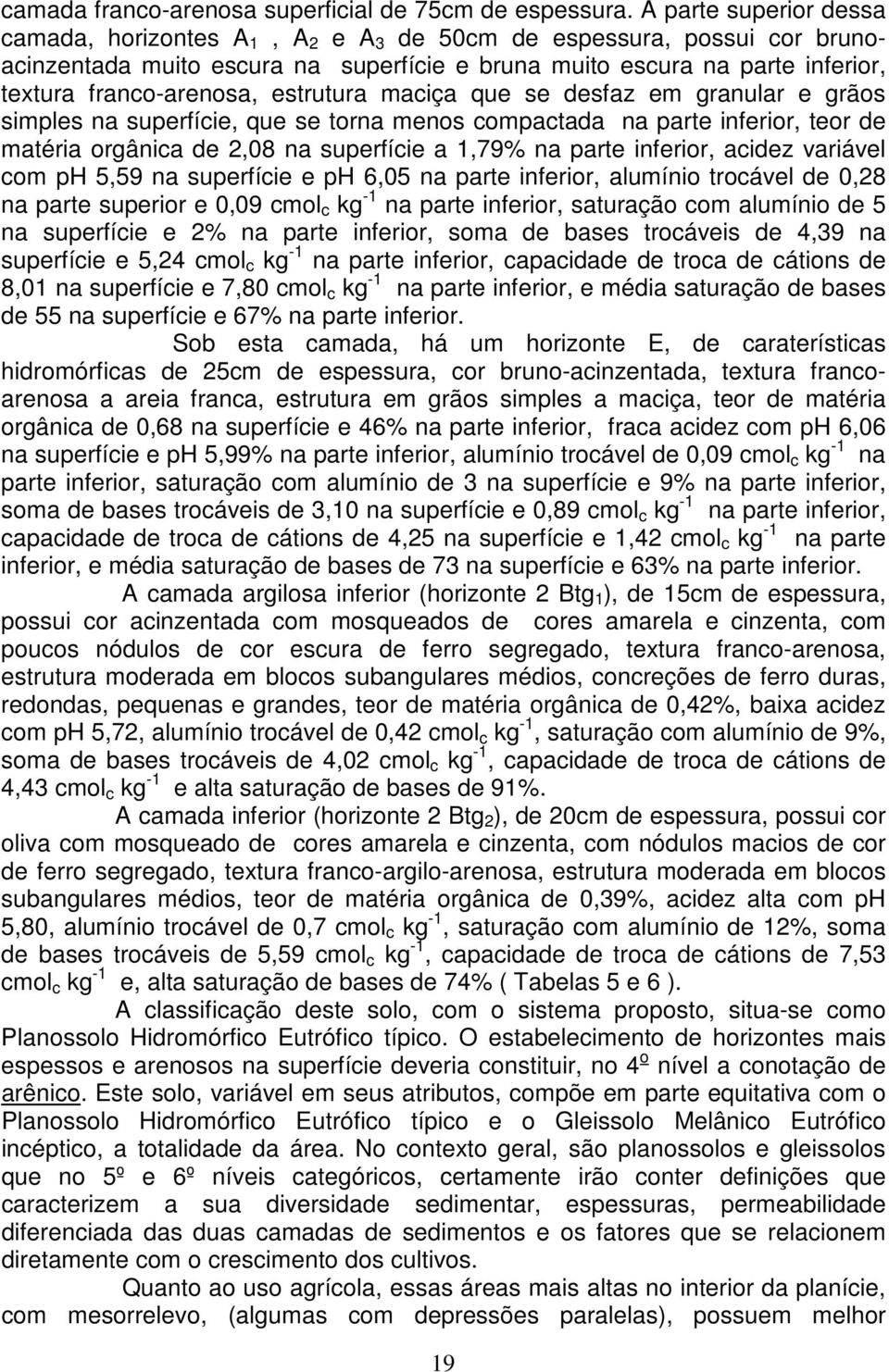 estrutura maciça que se desfaz em granular e grãos simples na superfície, que se torna menos compactada na parte inferior, teor de matéria orgânica de 2,08 na superfície a 1,79% na parte inferior,