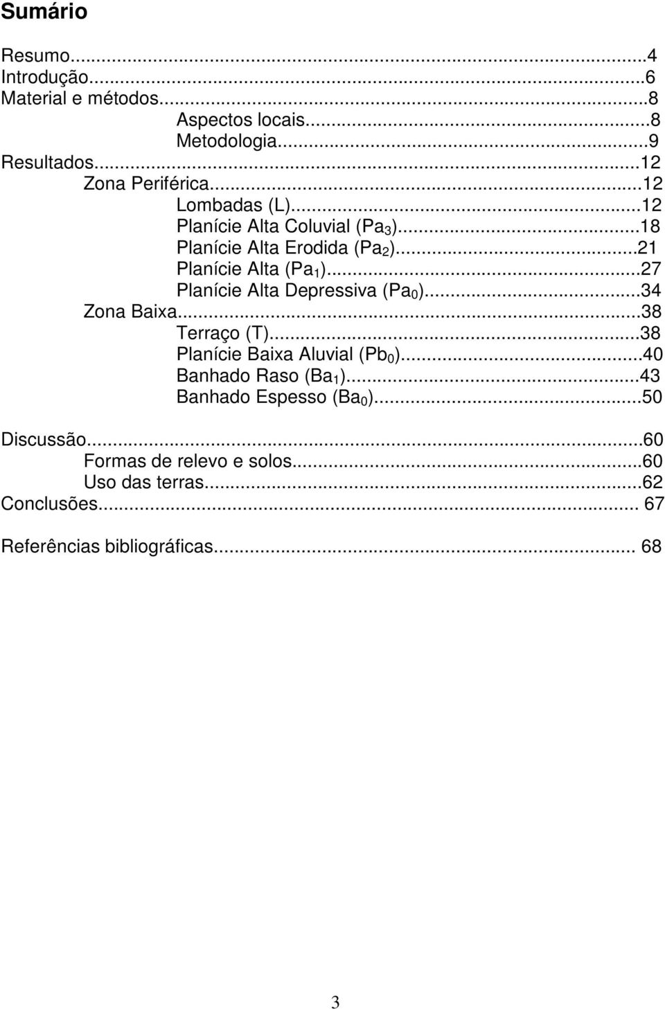 ..27 Planície Alta Depressiva (Pa 0 )...34 Zona Baixa...38 Terraço (T)...38 Planície Baixa Aluvial (Pb 0 )...40 Banhado Raso (Ba 1 ).