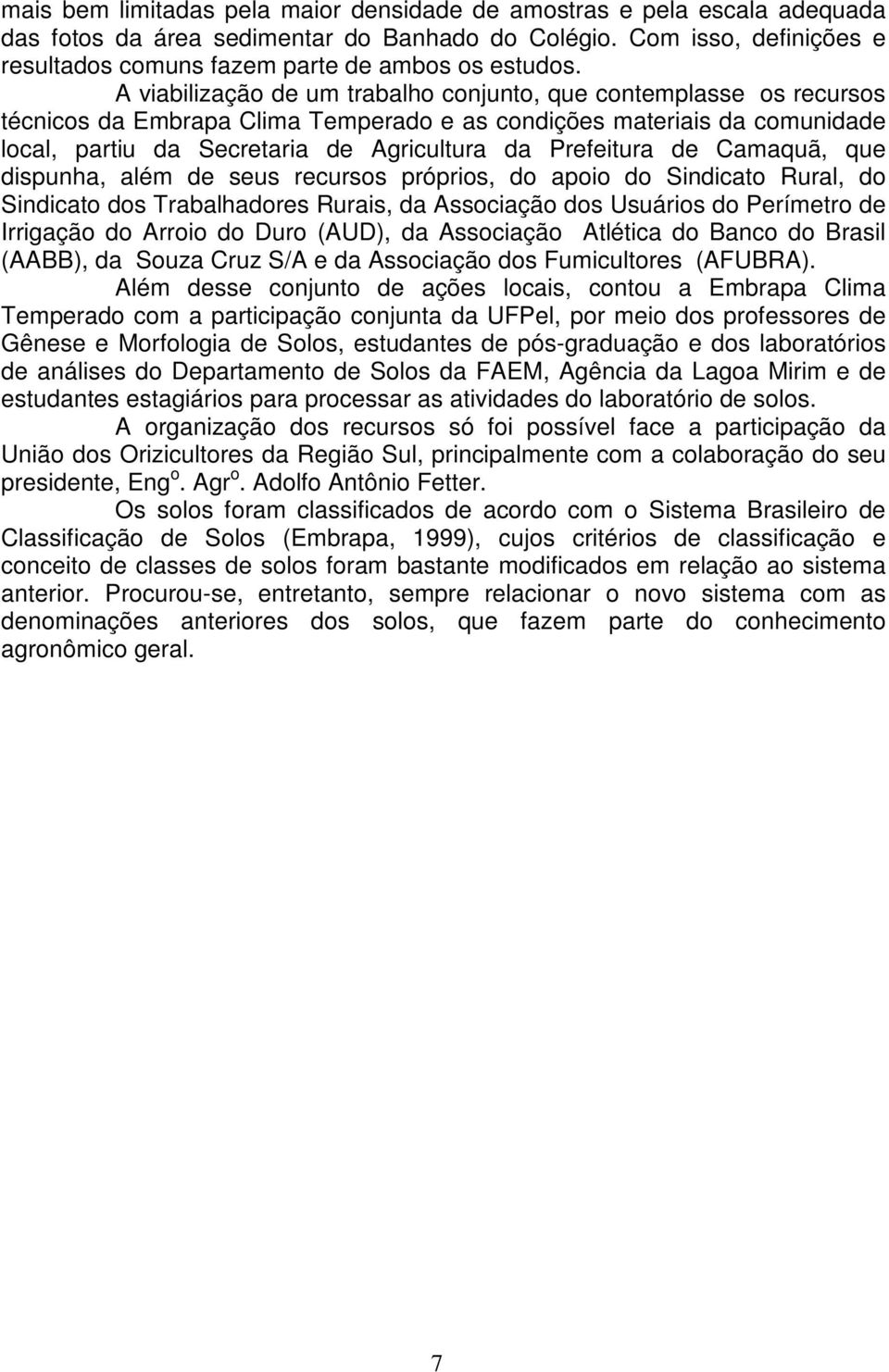 Prefeitura de Camaquã, que dispunha, além de seus recursos próprios, do apoio do Sindicato Rural, do Sindicato dos Trabalhadores Rurais, da Associação dos Usuários do Perímetro de Irrigação do Arroio