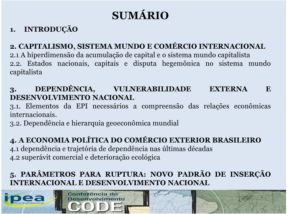 Dependência e hierarquia geoeconômica mundial 4. A ECONOMIA POLÍTICA DO COMÉRCIO EXTERIOR BRASILEIRO 4.1 dependência e trajetória de dependência nas últimas décadas 4.