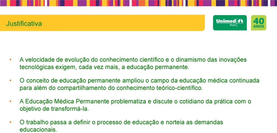 O conceito de educação permanente ampliou o campo da educação médica continuada para além do compartilhamento do