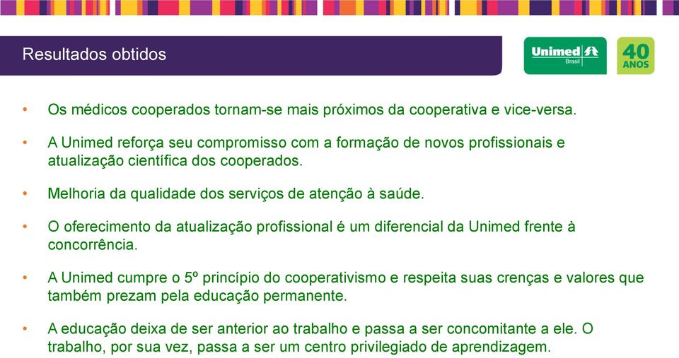 Melhoria da qualidade dos serviços de atenção à saúde. O oferecimento da atualização profissional é um diferencial da Unimed frente à concorrência.