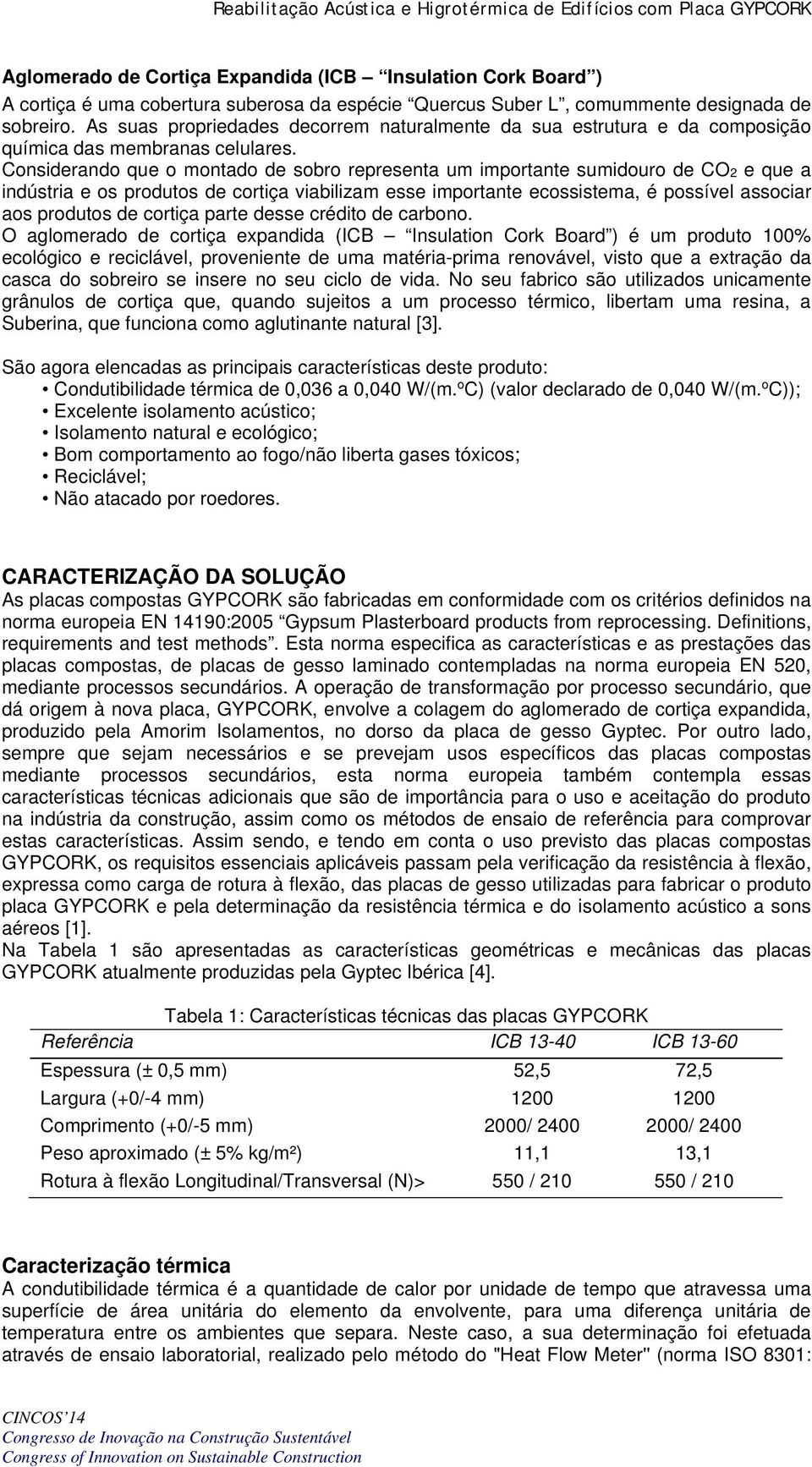 Considerando que o montado de sobro representa um importante sumidouro de CO2 e que a indústria e os produtos de cortiça viabilizam esse importante ecossistema, é possível associar aos produtos de