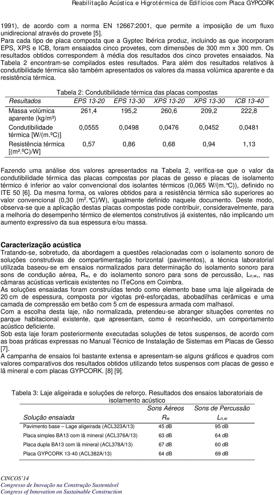 Os resultados obtidos correspondem à média dos resultados dos cinco provetes ensaiados. Na Tabela 2 encontram-se compilados estes resultados.