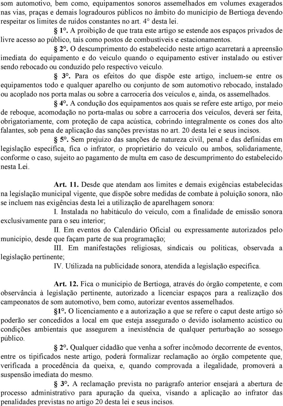 O descumprimento do estabelecido neste artigo acarretará a apreensão imediata do equipamento e do veículo quando o equipamento estiver instalado ou estiver sendo rebocado ou conduzido pelo respectivo