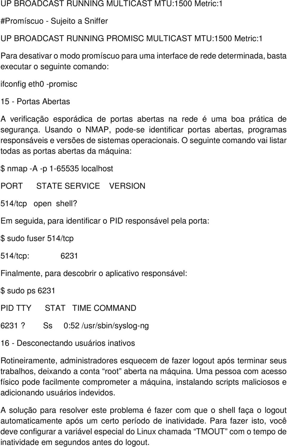 Usando o NMAP, pode-se identificar portas abertas, programas responsáveis e versões de sistemas operacionais.