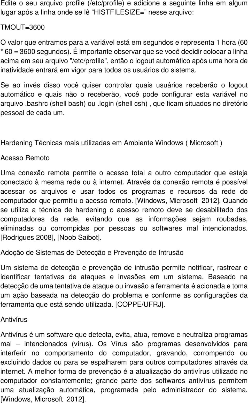 É importante observar que se você decidir colocar a linha acima em seu arquivo /etc/profile, então o logout automático após uma hora de inatividade entrará em vigor para todos os usuários do sistema.