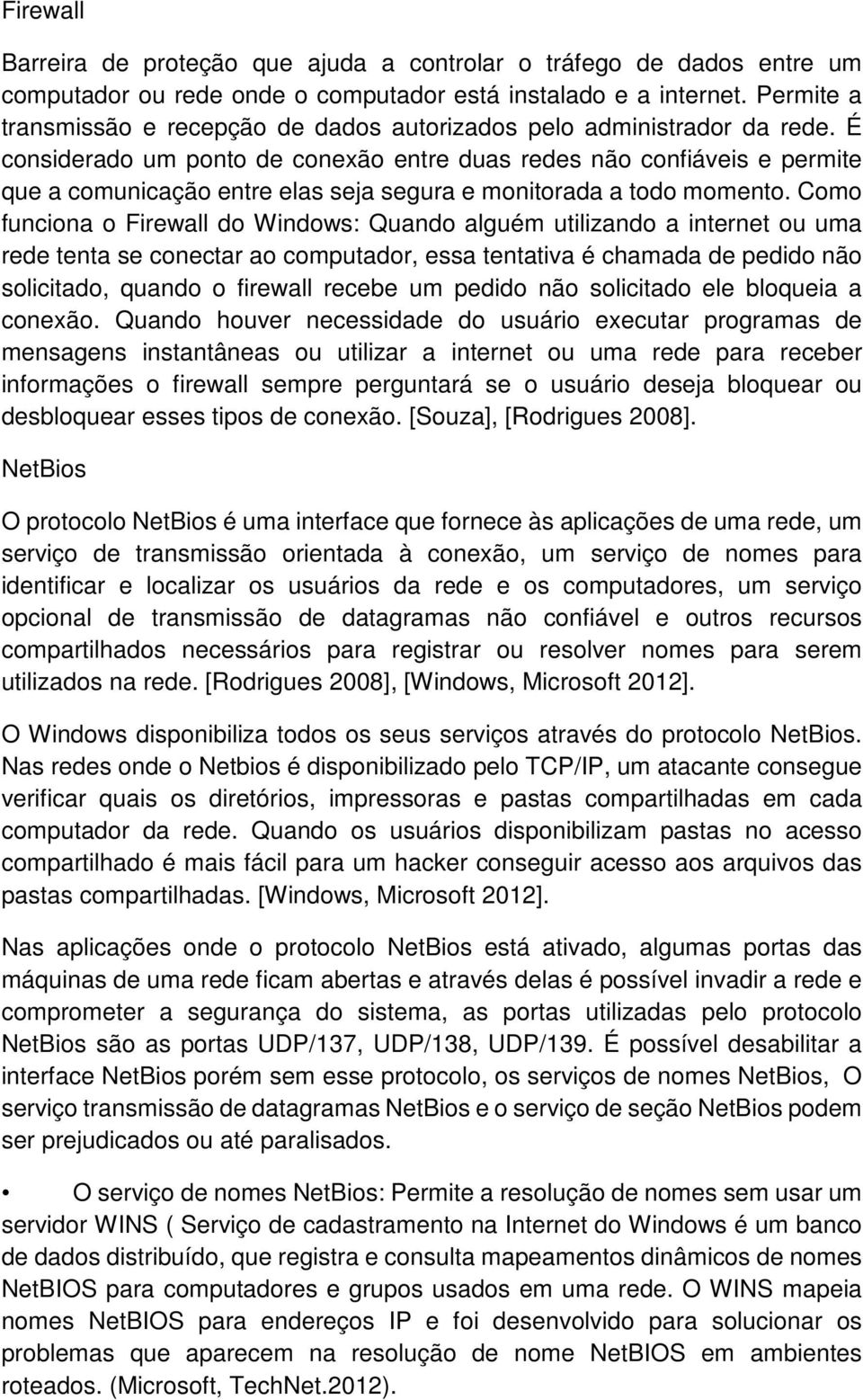 É considerado um ponto de conexão entre duas redes não confiáveis e permite que a comunicação entre elas seja segura e monitorada a todo momento.