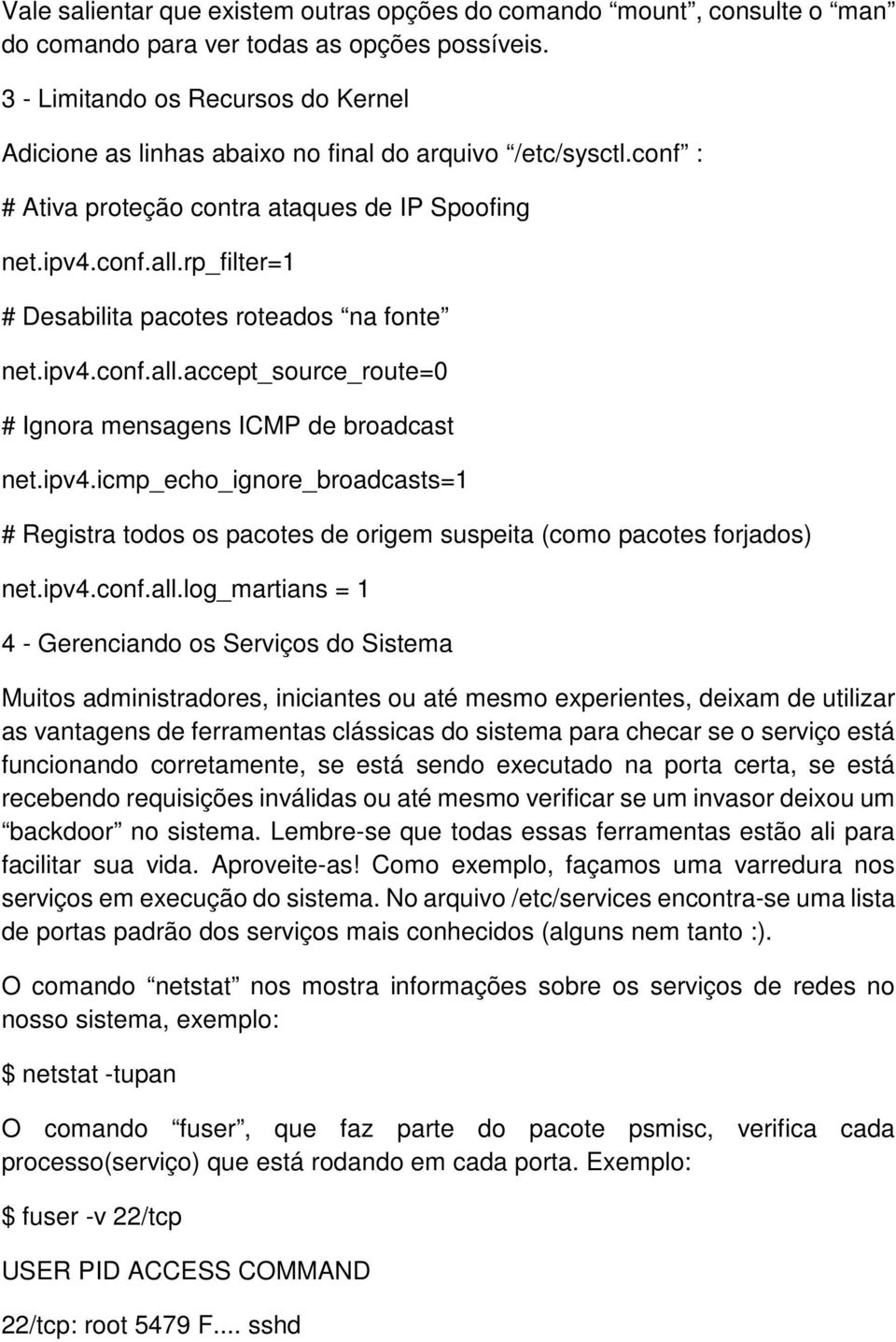 rp_filter=1 # Desabilita pacotes roteados na fonte net.ipv4.conf.all.accept_source_route=0 # Ignora mensagens ICMP de broadcast net.ipv4.icmp_echo_ignore_broadcasts=1 # Registra todos os pacotes de origem suspeita (como pacotes forjados) net.