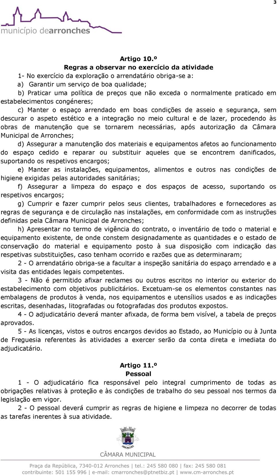 normalmente praticado em estabelecimentos congéneres; c) Manter o espaço arrendado em boas condições de asseio e segurança, sem descurar o aspeto estético e a integração no meio cultural e de lazer,