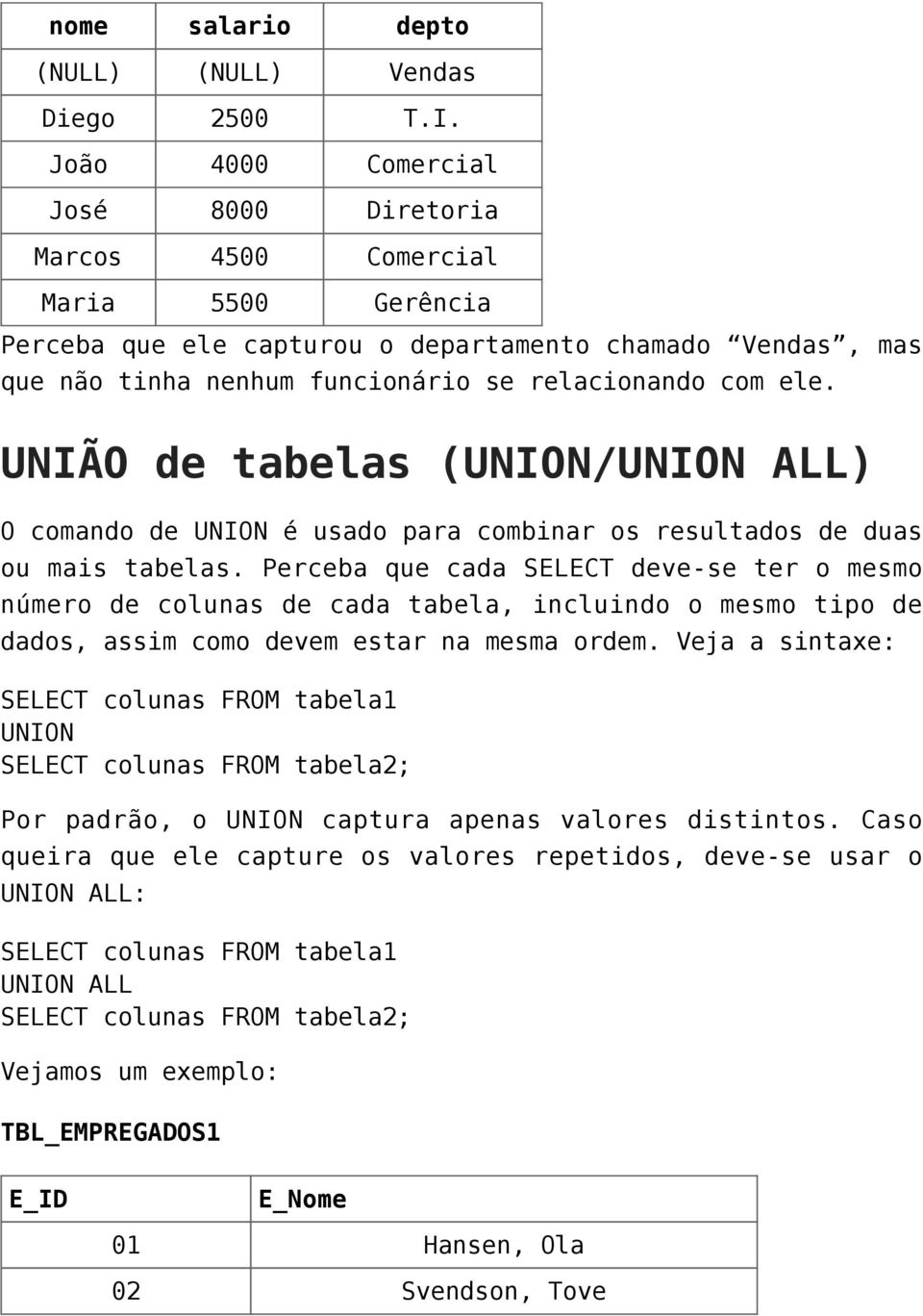 UNIÃO de tabelas (UNION/UNION ALL) O comando de UNION é usado para combinar os resultados de duas ou mais tabelas.