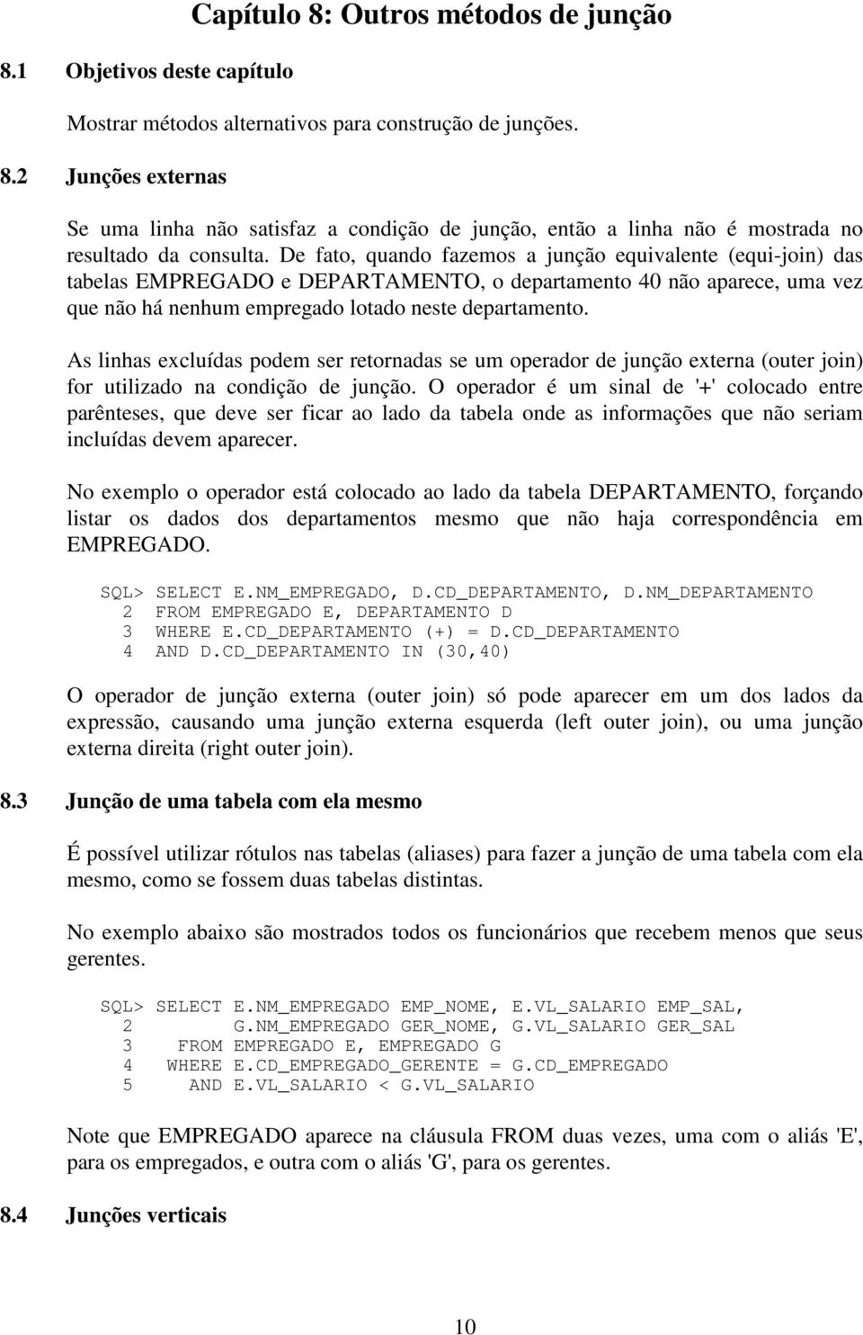 As linhas excluídas podem ser retornadas se um operador de junção externa (outer join) for utilizado na condição de junção.