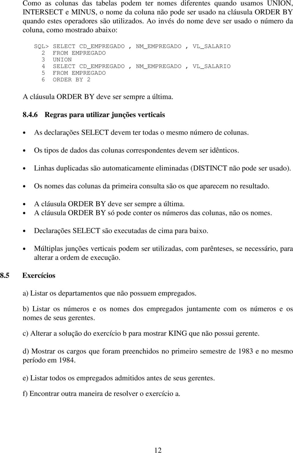 ORDER BY 2 A cláusula ORDER BY deve ser sempre a última. 8.4.6 Regras para utilizar junções verticais As declarações SELECT devem ter todas o mesmo número de colunas.