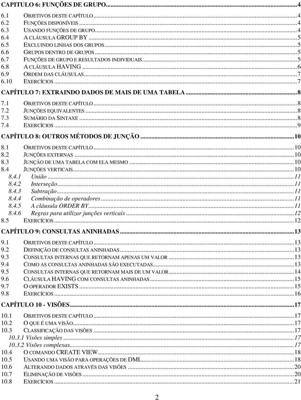 1 OBJETIVOS DESTE CAPÍTULO...8 7.2 JUNÇÕES EQUIVALENTES...8 7.3 SUMÁRIO DA SINTAXE...8 7.4 EXERCÍCIOS...9 CAPÍTULO 8: OUTROS MÉTODOS DE JUNÇÃO...10 8.1 OBJETIVOS DESTE CAPÍTULO...10 8.2 JUNÇÕES EXTERNAS.